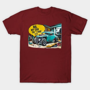 No, My car isn't done yet funny Auto Enthusiast tee 8 T-Shirt